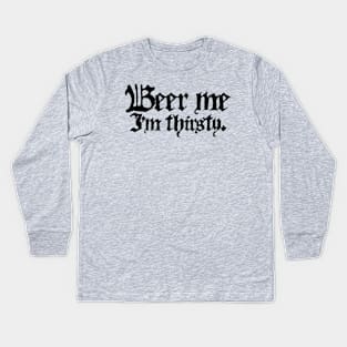 Beer Me I'm Thirsty (Black Ink Version) Kids Long Sleeve T-Shirt